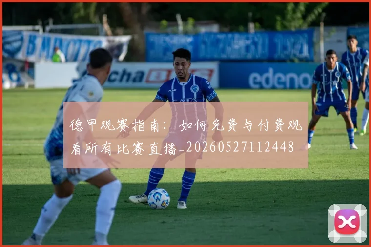 德甲观赛指南:如何免费与付费观看所有比赛直播_20260527112448