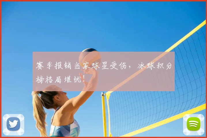 赛季报销当家球星受伤，冰球积分榜格局堪忧！