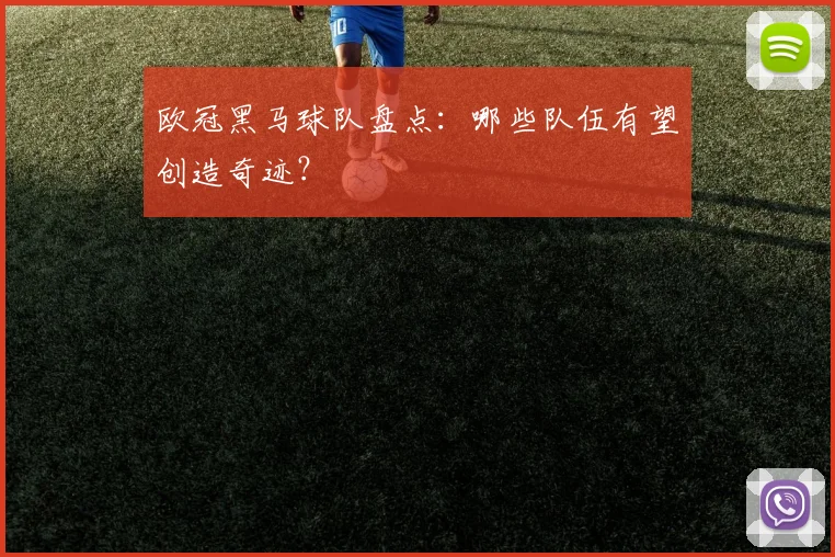 欧冠黑马球队盘点：哪些队伍有望创造奇迹？