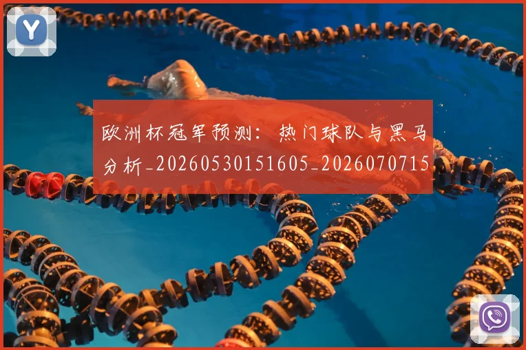 欧洲杯冠军预测:热门球队与黑马分析_20260530151605_20260707152309
