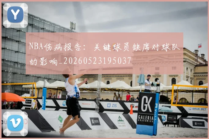 NBA伤病报告:关键球员缺席对球队的影响_20260523195037
