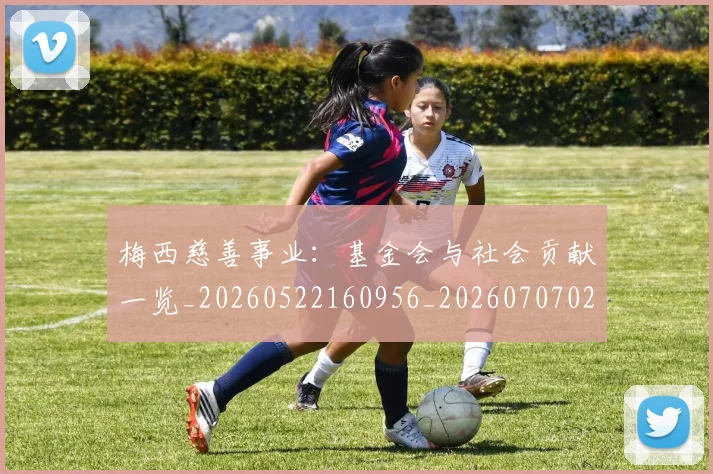 梅西慈善事业：基金会与社会贡献一览_20260522160956_20260707023330_20260731181327