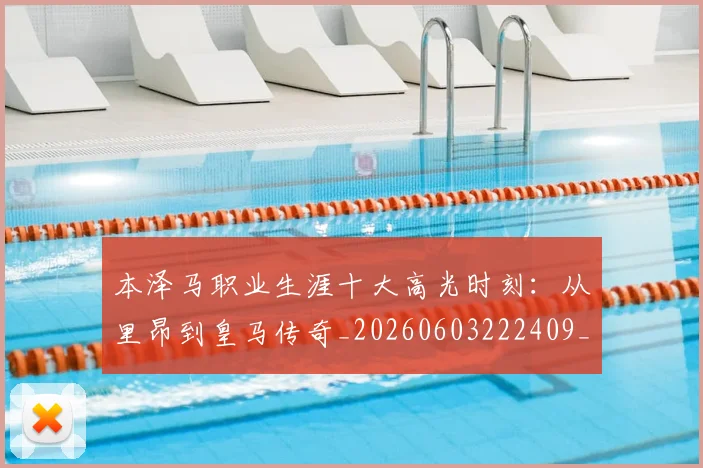 本泽马职业生涯十大高光时刻：从里昂到皇马传奇_20260603222409_20260707021944