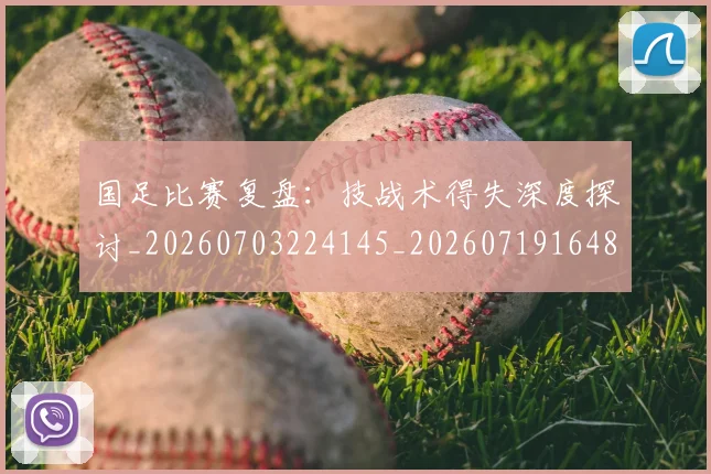 国足比赛复盘：技战术得失深度探讨_20260703224145_20260719164809