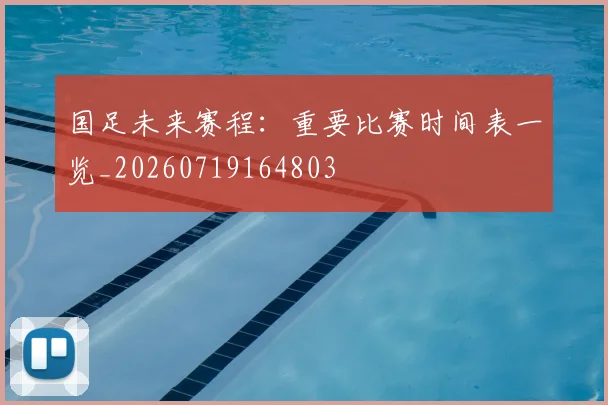 国足未来赛程:重要比赛时间表一览_20260719164803